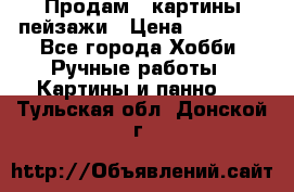 Продам 3 картины-пейзажи › Цена ­ 50 000 - Все города Хобби. Ручные работы » Картины и панно   . Тульская обл.,Донской г.